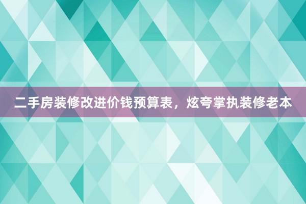 二手房装修改进价钱预算表，炫夸掌执装修老本