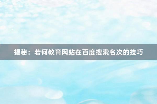 揭秘：若何教育网站在百度搜索名次的技巧
